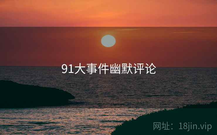 91大事件幽默评论  第2张
