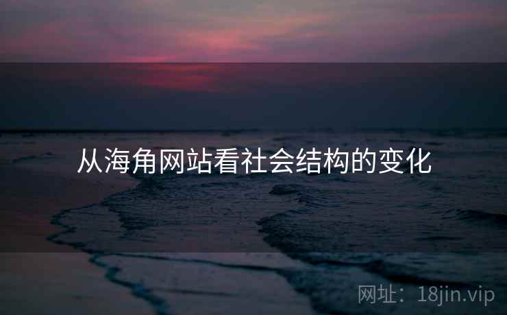 从海角网站看社会结构的变化
