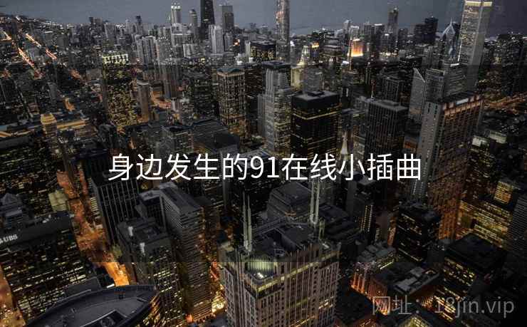 身边发生的91在线小插曲