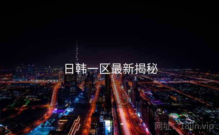 日韩一区最新揭秘